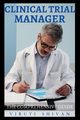 Clinical Trial Manager - The Comprehensive Guide, SHIVAN VIRUTI