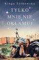 Tylko mnie nie okamuj, Tatkowska Kinga