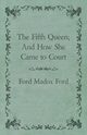 The Fifth Queen; And How She Came to Court, Ford Ford Madox