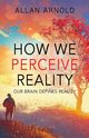 How We Perceive Reality, Arnold Allan