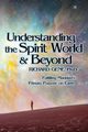 Understanding the Spirit World and Beyond, Gene Ph.D. Richard
