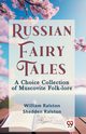 Russian Fairy Tales A CHOICE COLLECTION OF MUSCOVITE FOLK-LORE, Ralston William