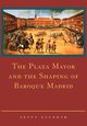 The Plaza Mayor and the Shaping of Baroque Madrid, Escobar Jesus