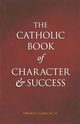 Catholic Book of Character and Success, Garesche Edward F