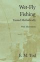 Wet-Fly Fishing - Treated Methodically - With Illustrations, Tod E. M.