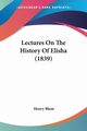 Lectures On The History Of Elisha (1839), Blunt Henry