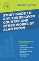 Study Guide to Cry, The Beloved Country and Other Works by Alan Paton, Intelligent Education