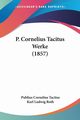 P. Cornelius Tacitus Werke (1857), Tacitus Publius Cornelius