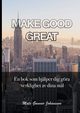 MAKE GOOD GREAT, Johansson Mats Gunnar