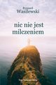 Nic nie jest milczeniem, Wasilewski Ryszard