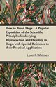How to Breed Dogs - A Popular Exposition of the Scientific Principles Underlying Reproduction and Heredity in Dogs, with Special Reference to their Practical Application, Whitney Leon F.