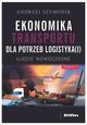 Ekonomika transportu dla potrzeb logistyka(i), Szymonik Andrzej