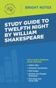 Study Guide to Twelfth Night by William Shakespeare, Intelligent Education