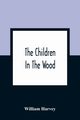 The Children In The Wood; With Engravings By Thompson, Nesbit, S. Williams, Jackson, And Branston And Wright, Harvey William