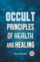 Occult Principles Of Health And Healing, Heindel Max