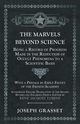 The Marvels Beyond Science - Being a Record of Progress Made in the Reduction of Occult Phenomena to a Scientific Basis, Grasset Joseph