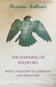 The Hawking of Wildfowl - With Chapters on Hawking and Falconry, Various