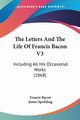 The Letters And The Life Of Francis Bacon V3, Bacon Francis