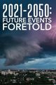 2021 - 2050 FUTURE EVENTS FORETOLD, ADAM J.C.
