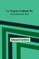 Le Ngrier (Volume II); Aventures de mer, Corbi?re Edouard