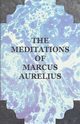 The Meditations of Marcus Aurelius, Aurelius Marcus
