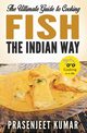 The Ultimate Guide to Cooking Fish the Indian Way, Kumar Prasenjeet
