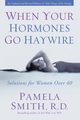 When Your Hormones Go Haywire, Smith Pamela M.