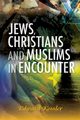 Jews, Christians and Muslims in Encounter, Kessler Edward