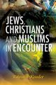 Jews, Christians and Muslims in Encounter, Kessler Edward