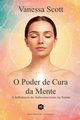 O Poder de Cura da Mente - A Influ?ncia do Subconsciente na Sade, Scott Vanessa