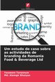 Um estudo de caso sobre as actividades de branding da Romania Food & Beverage Ltd, Tarannum Tasneem