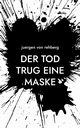 Der Tod trug eine Maske, von Rehberg Juergen