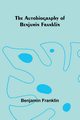 The Autobiography Of Benjamin Franklin, Franklin Benjamin