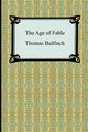 The Age of Fable, or Stories of Gods and Heroes, Bulfinch Thomas