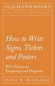 How to Write Signs, Tickets and Posters;With Numerous Engravings and Diagrams, Hasluck Paul N.