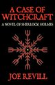 A Case of Witchcraft - A Novel of Sherlock Holmes, Revill Joe