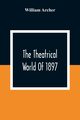 The Theatrical World Of 1897, Archer William