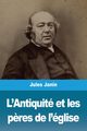 L'Antiquit et les p?res de l'glise, Janin Jules