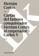Cartas del famoso conquistador Hernn Corts al emperador Carlos V, Corts Hernn