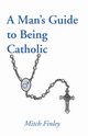 A Man's Guide to Being Catholic, Finley Mitch