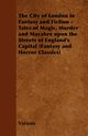 The City of London in Fantasy and Fiction - Tales of Magic, Murder and Macabre Upon the Streets of England's Capital (Fantasy and Horror Classics), Various