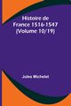 Histoire de France 1516-1547 (Volume 10/19), Michelet Jules