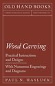 Wood Carving - Practical Instructions and Designs - With Numerous Engravings and Diagrams, Hasluck Paul N.