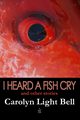 I Heard A Fish Cry, Bell Carolyn Light