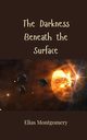 The Darkness Beneath the Surface, Montgomery Elias