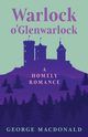 Warlock o'Glenwarlock - A Homely Romance, MacDonald George