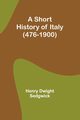 A Short History of Italy (476-1900), Sedgwick Henry Dwight