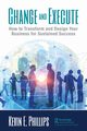 Change and Execute, Phillips Kevin E.