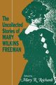 The Uncollected Stories of Mary Wilkins Freeman, Freeman Mary Eleanor Wilkins