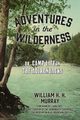 Adventures in the Wilderness, Murray W. H.H.